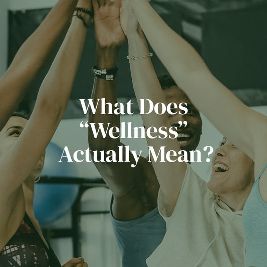 What Does “Wellness” Actually Mean?